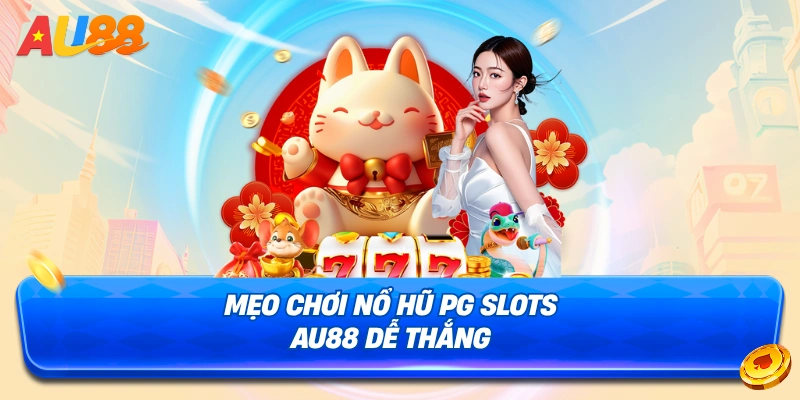 Mẹo chơi thắng lớn tại sảnh nổ hũ PG Slots AU88