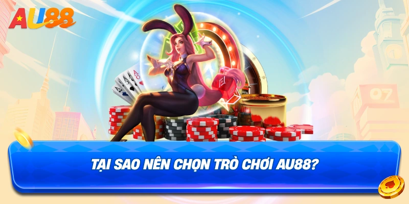 Lý do nên chọn trò chơi AU88